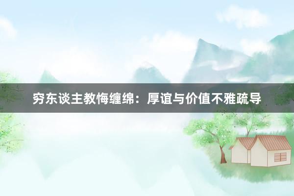 穷东谈主教悔缠绵：厚谊与价值不雅疏导